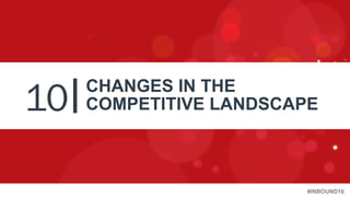 #INBOUND16
10 CHANGES IN THE
COMPETITIVE LANDSCAPE
 