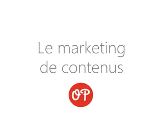 Le marketing
de contenus
 