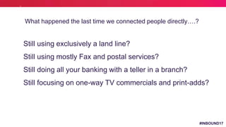 #INBOUND17
1. Still using exclusively a land line?
2. Still using mostly Fax and postal services?
3. Still doing all your ...