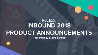 VIDEO
INBOUND 2018
PRODUCT ANNOUNCEMENTS
- Presented by Sabine Schmidt -
 