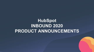 HubSpot
INBOUND 2020
PRODUCT ANNOUNCEMENTS
 
