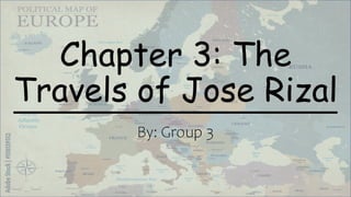 Chapter 3: The
Travels of Jose Rizal
By: Group 3
 