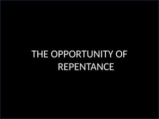THE OPPORTUNITY OF
REPENTANCE
 