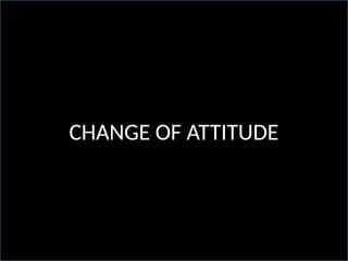 CHANGE OF ATTITUDE
 