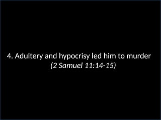 4. Adultery and hypocrisy led him to murder
(2 Samuel 11:14-15)
 
