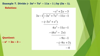 Example 7. Divide (– 3x3
+ 7x2
– 11x – 1 ) by (3x – 1).
Solution:
Quotient:
– x2
+ 2x – 3 –
 