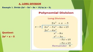 A. LONG DIVISION
Example 1. Divide (2x3
– 5x2
– 8x + 15) by (x – 3).
Quotient:
2x2
+ x – 5
 