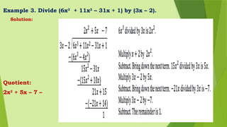Example 3. Divide (6x3
+ 11x2
– 31x + 1) by (3x – 2).
Solution:
Quotient:
2x2
+ 5x – 7 –
 
