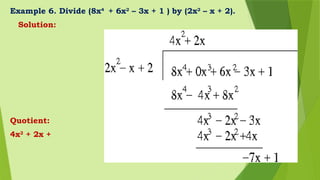 Example 6. Divide (8x4
+ 6x2
– 3x + 1 ) by (2x2
– x + 2).
Solution:
Quotient:
4x2
+ 2x +
 