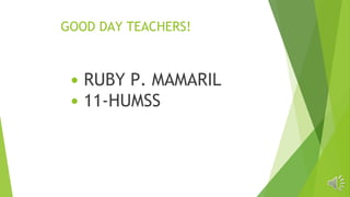 GOOD DAY TEACHERS!
RUBY P. MAMARIL
11-HUMSS
 