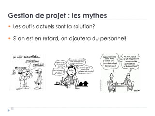 Gestion de projet : les mythes
Les outils actuels sont la solution?
Si on est en retard, on ajoutera du personnel!
13
 