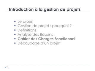 Introduction à la gestion de projets
Le projet
Gestion de projet : pourquoi ?
Définitions
Analyse des Besoins
Cahier des Charges Fonctionnel
Découpage d’un projet
30
 