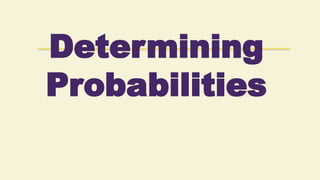 Determining
Probabilities
 