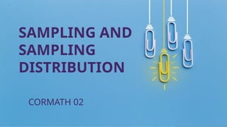 SAMPLING AND
SAMPLING
DISTRIBUTION
CORMATH 02
 