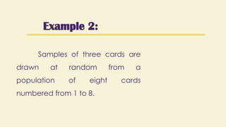 Example 2:
Samples of three cards are
drawn at random from a
population of eight cards
numbered from 1 to 8.
 