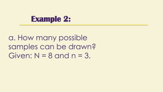 Example 2:
a. How many possible
samples can be drawn?
Given: N = 8 and n = 3.
 