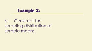 Example 2:
b. Construct the
sampling distribution of
sample means.
 