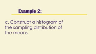 Example 2:
c. Construct a histogram of
the sampling distribution of
the means
 