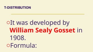 T-DISTRIBUTION
oIt was developed by
William Sealy Gosset in
1908.
oFormula:
 
