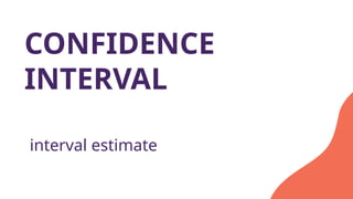 CONFIDENCE
INTERVAL
interval estimate
 