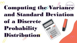 9th Grade
Computing the Variance
and Standard Deviation
of a Discrete
Probability
Distribution
 