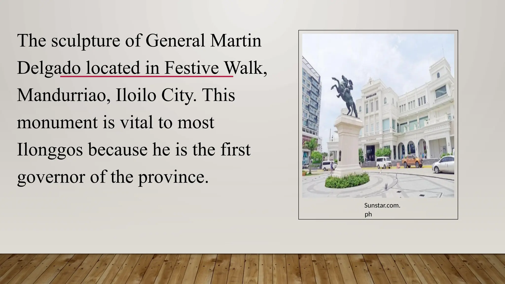 The sculpture of General Martin
Delgado located in Festive Walk,
Mandurriao, Iloilo City. This
monument is vital to most
Ilonggos because he is the first
governor of the province.
Sunstar.com.
ph
 