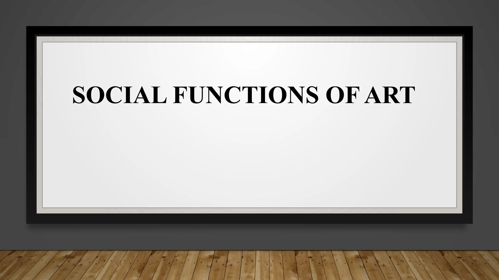 SOCIAL FUNCTIONS OF ART
 
