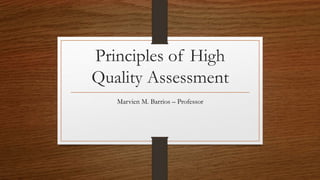 Principles of High
Quality Assessment
Marvien M. Barrios – Professor
 