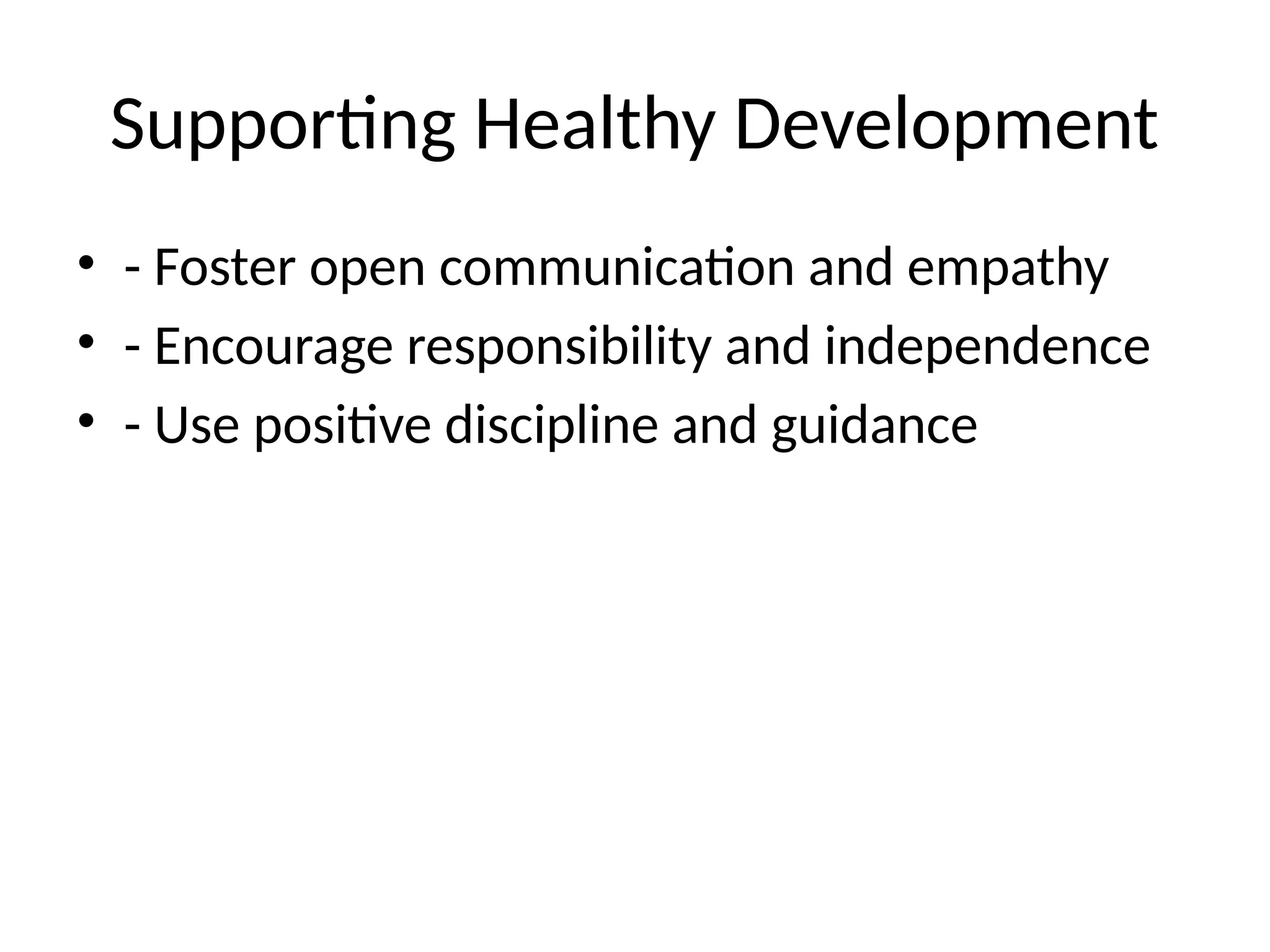 Supporting Healthy Development
• - Foster open communication and empathy
• - Encourage responsibility and independence
• - Use positive discipline and guidance
 