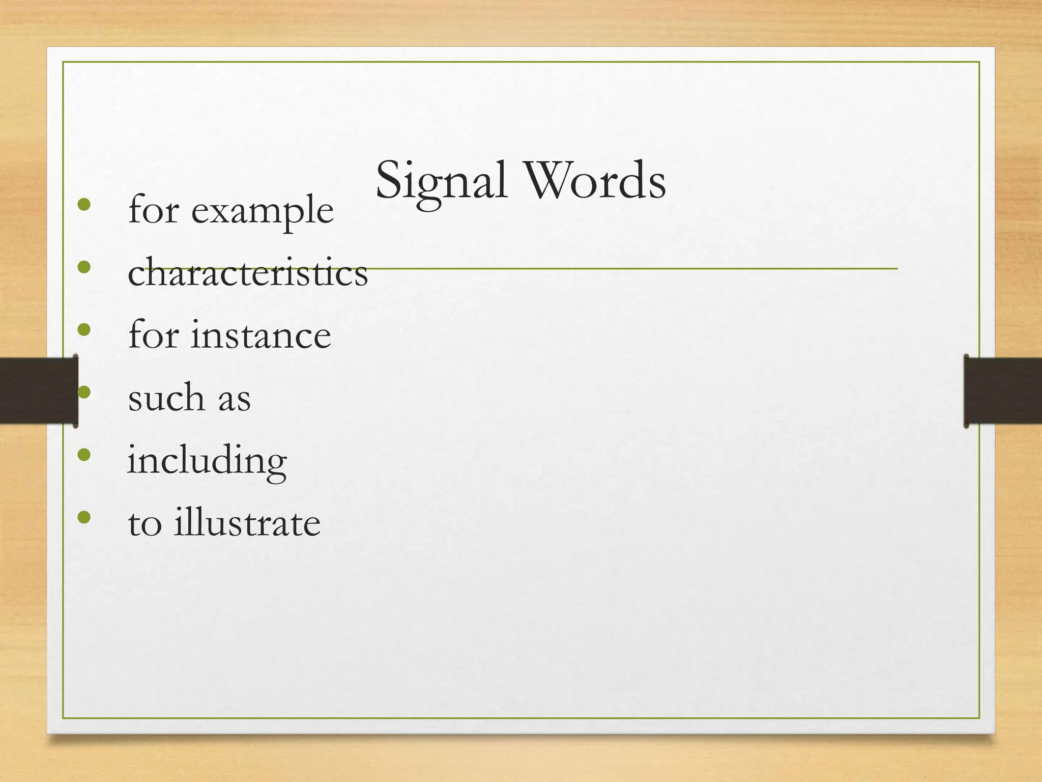Signal Words
• for example
• characteristics
• for instance
• such as
• including
• to illustrate
 