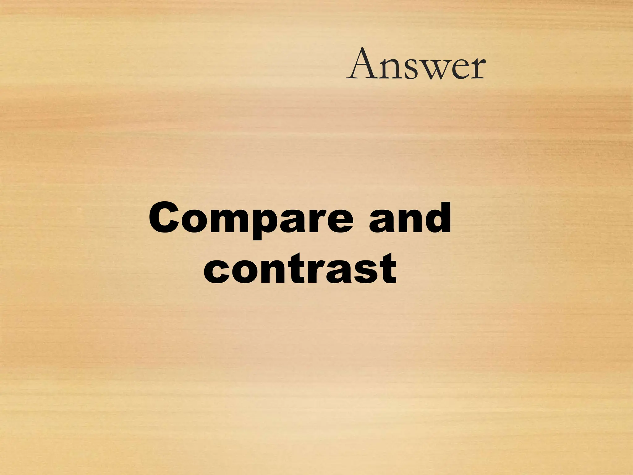 Answer
Compare and
contrast
 