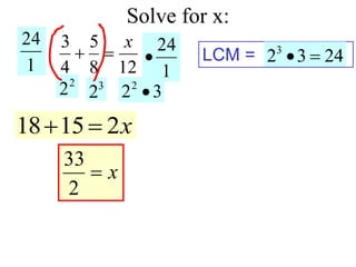 Solve for x:
12
8
5
4
3 x

 LCM =
x
2
15
18 

x

2
33
2
2 3
2
3
2 3 24
 
24
1
24
1

2
2 3

 