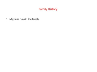 Family History:
• Migraine runs in the family.
 
