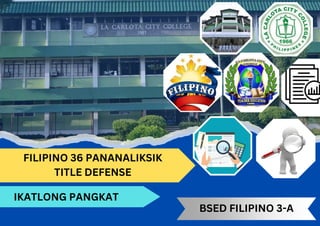 FILIPINO 36 PANANALIKSIK
TITLE DEFENSE
IKATLONG PANGKAT
BSED FILIPINO 3-A
 
