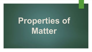 Properties of
Matter
 
