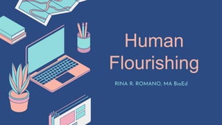 Human
Flourishing
RINA R. ROMANO, MA BioEd
 