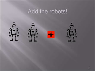 14
Add the robots!
 