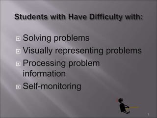  Solving problems
 Visually representing problems
 Processing problem
information
 Self-monitoring
7
 