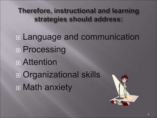  Language and communication
 Processing
 Attention
 Organizational skills
 Math anxiety
8
 