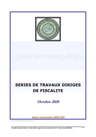 Fiscalité indirecte & directe – 2ème LNSG / Support du cours & Cahier de TD – Année Univ.2020/2021–
F.DERBEL
149
SERIES DE TRAVAUX DIRIGES
DE FISCALITE
Octobre 2020
Année universitaire 2020/2021
 