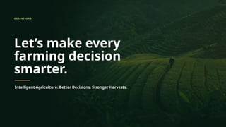 AGRINIVARA
Let’s make every
farming decision
smarter.
Intelligent Agriculture. Better Decisions. Stronger Harvests.
 