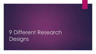 9 Different Research
Designs
 