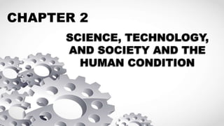 CHAPTER 2
SCIENCE, TECHNOLOGY,
AND SOCIETY AND THE
HUMAN CONDITION
 