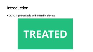 Introduction
• COPD is preventable and treatable disease.
 