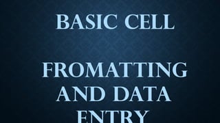 BASIC CELL
FROMATTING
AND DATA
 