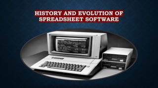 HISTORY AND EVOLUTION OF
SPREADSHEET SOFTWARE
 