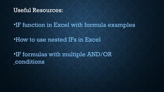 Useful Resources:
•IF function in Excel with formula examples
•How to use nested IFs in Excel
•IF formulas with multiple AND/OR
conditions
 