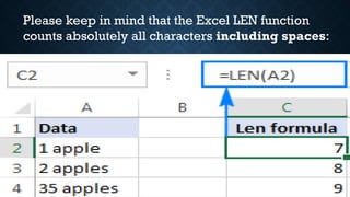 Please keep in mind that the Excel LEN function
counts absolutely all characters including spaces:
 