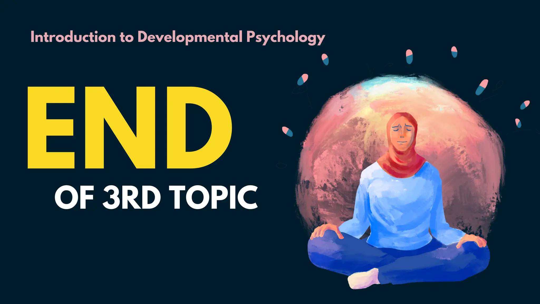 Introduction to Developmental Psychology
END
OF 3RD TOPIC
 