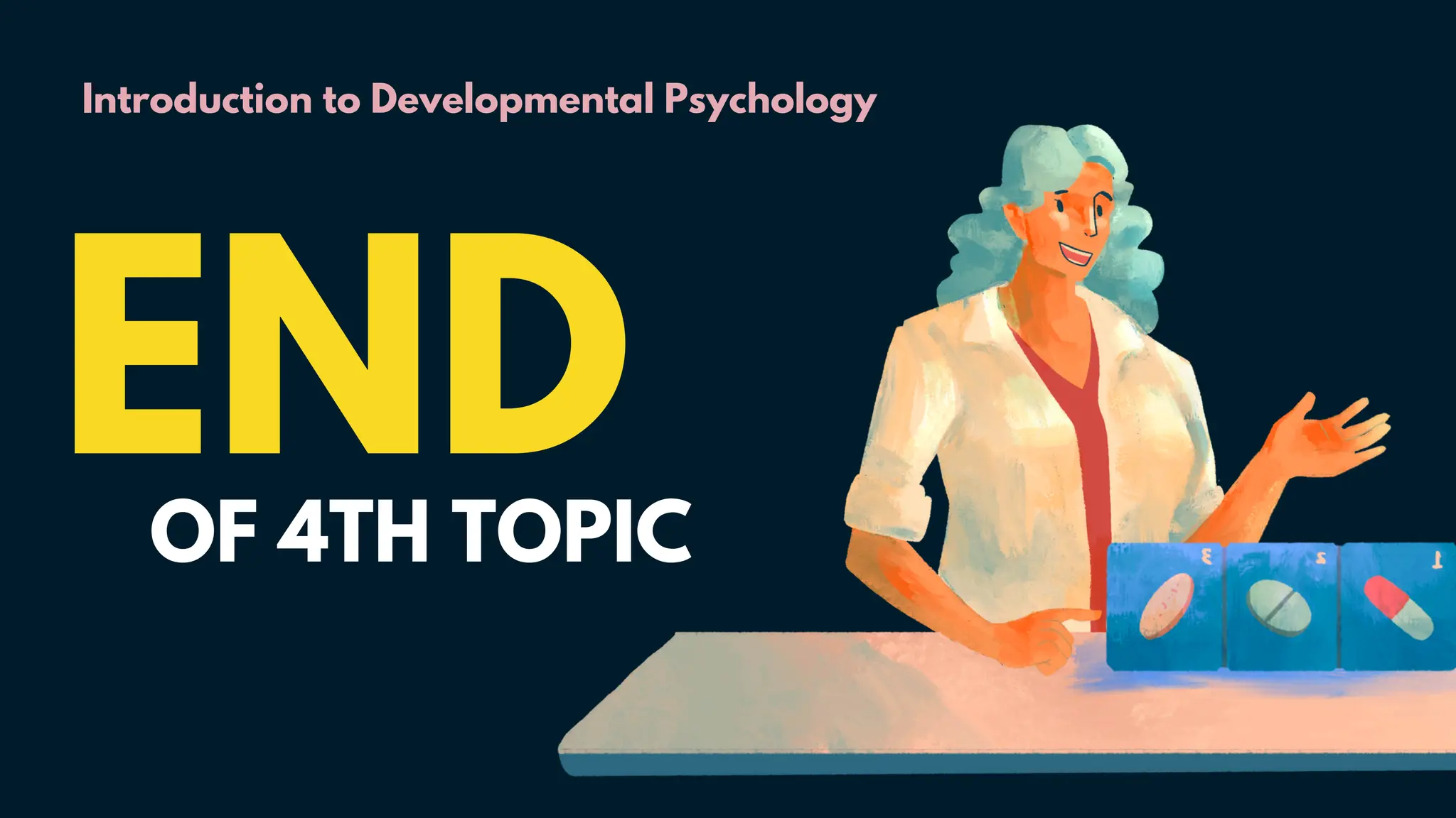 Introduction to Developmental Psychology
END
OF 4TH TOPIC
 